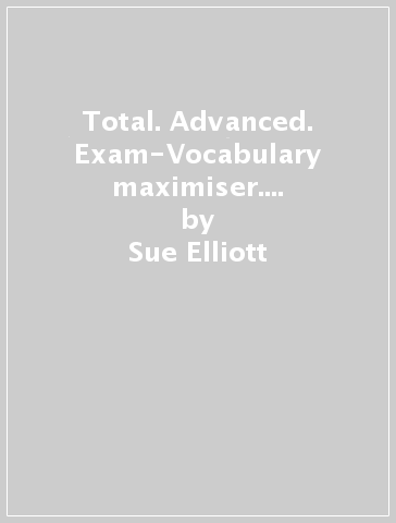 Total. Advanced. Exam-Vocabulary maximiser. Con CD Audio. Per le Scuole superiori - Sue Elliott - G. Light - R. Hampton