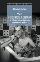 Totò. Des origines à l original. La figure d Antonio de Curtis dit «Totò» dans le cadre de la dramaturgie comique