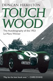 Touch Wood - The Autobiography of the 1953 Le Mans Winner