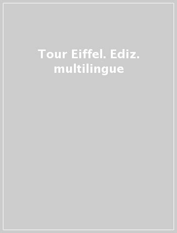 Tour Eiffel. Ediz. multilingue