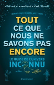 Tout ce que nous ne savons pas encore. Le guide de l univers inconnu