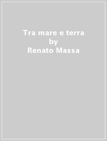 Tra mare e terra - Renato Massa