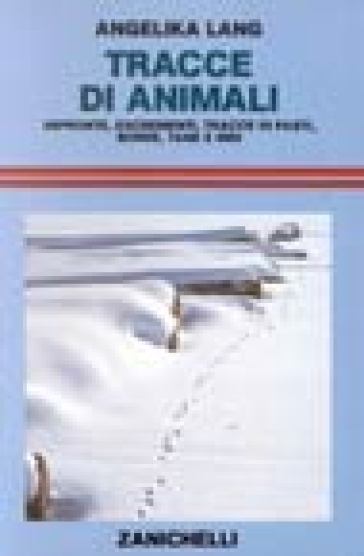 Tracce di animali. Impronte, escrementi, tracce di pasti, borre, tane e nidi - Angelika Lang