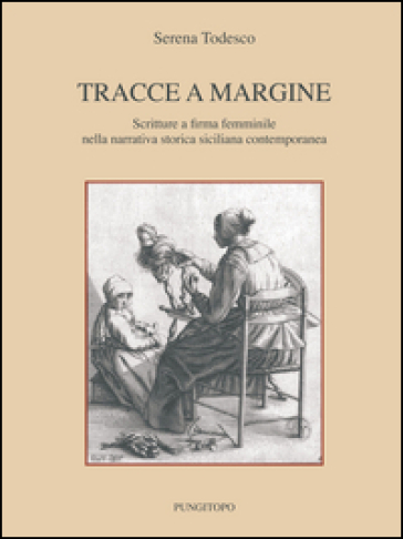 Tracce a margine. Scritture a firma femminile nella narrativa storica siciliana contemporanea - Serena Todesco