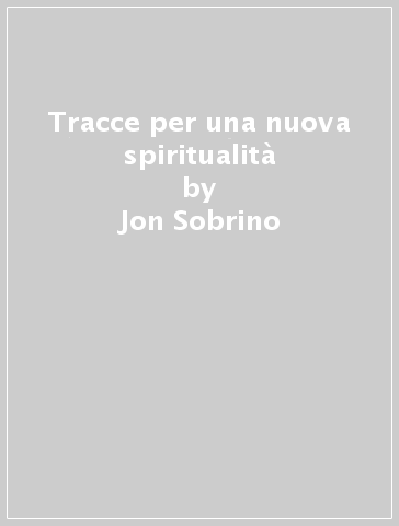 Tracce per una nuova spiritualità - Jon Sobrino