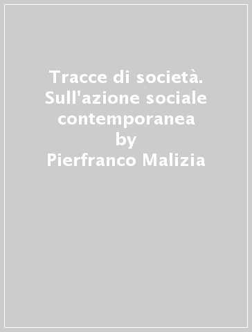 Tracce di società. Sull'azione sociale contemporanea - Pierfranco Malizia