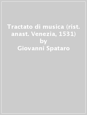 Tractato di musica (rist. anast. Venezia, 1531) - Giovanni Spataro