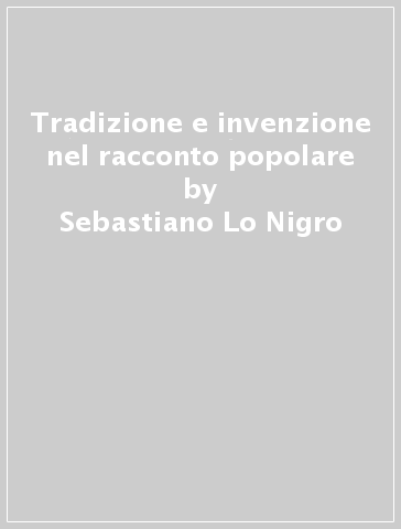 Tradizione e invenzione nel racconto popolare - Sebastiano Lo Nigro