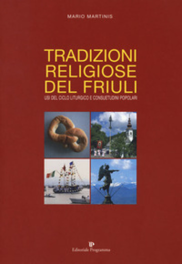 Tradizioni religiose del Friuli. Usi del ciclo liturgico e consuetudini popolari - Mario Martinis