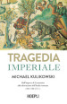 Tragedia imperiale. Dall impero di Costantino alla distruzione dell Italia romana (363-568 d.C.)