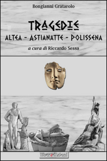 Tragedie: Altea-Astianette-Polissena - Bongianni Grattarolo