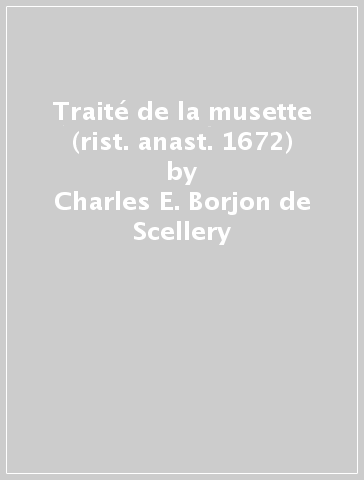 Traité de la musette (rist. anast. 1672) - Charles E. Borjon de Scellery
