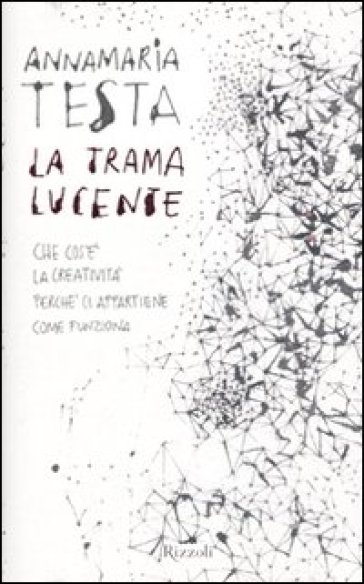 Trama lucente. Che cos'è la creatività, perché ci appartiene, come funziona (La) - Annamaria Testa