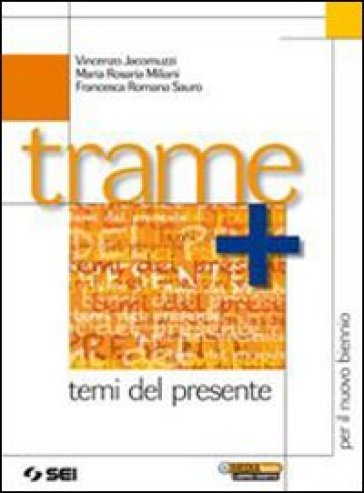 Trame. Temi del presente. Per le Scuole superiori - Vincenzo Jacomuzzi - M. Rosaria Miliani - Francesca R. Sauro