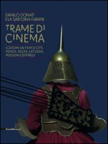 Trame di cinema. Danilo Donati e la sartoria Farani costumi dai film. Catalogo della mostra (Passariano di Codroipo, 9 marzo-22 giugno 2014). Ediz. italiana e ingles