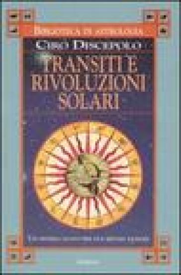 Transiti e rivoluzioni solari. Un sistema nuovo per due metodi antichi - Ciro Discepolo