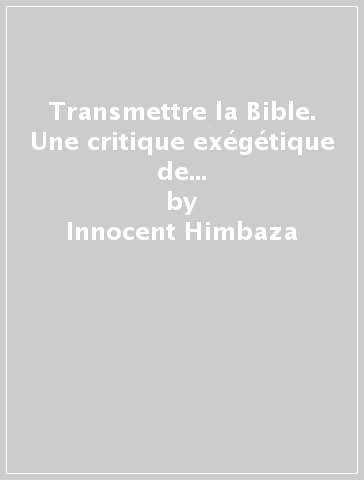 Transmettre la Bible. Une critique exégétique de la traduction de l'AT: le cas du Rwanda - Innocent Himbaza
