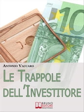 Le Trappole dell Investitore. Come Gestire Emotivamente le Tue Scelte di Investimento per Limitare i Rischi e Massimizzare i Risultati. (Ebook Italiano - Anteprima Gratis)