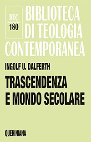 Trascendenza e mondo secolare. Orientamenti della vita alla presenza ultima - Ingolf U. Dalferth