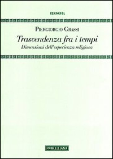 Trascendenza fra i tempi. Dimensioni dell'esperienza religiosa - Piergiorgio Grassi