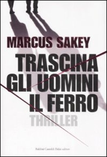 Trascina gli uomini il ferro - Marcus Sakey