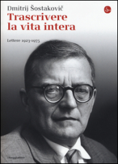 Trascrivere la vita intera. Lettere 1923-1975