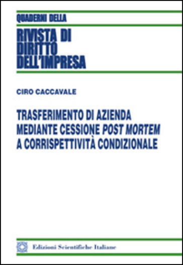 Trasferimento di azienda mediante cessione post mortem a corrispettività condizionale - Ciro Caccavale