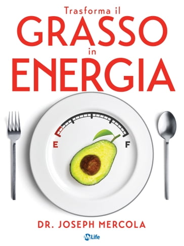 Trasforma il grasso in energia. Dieta chetogenica per combattere il cancro, potenziare il cervello e vivere oltre 100 anni. - Joseph Mercola