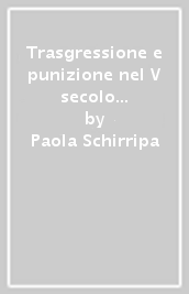 Trasgressione e punizione nel V secolo ad Atene. Politica e tragedia