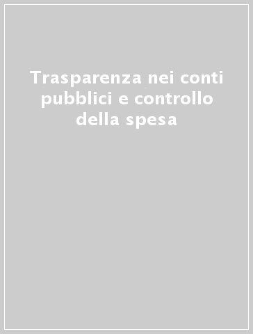 Trasparenza nei conti pubblici e controllo della spesa