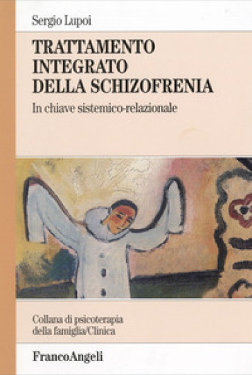 Trattamento integrato della schizofrenia. In chiave sistemico-relazionale - Sergio Lupoi