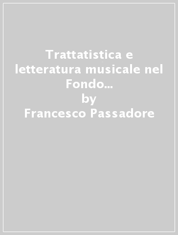 Trattatistica e letteratura musicale nel Fondo Torrefranca del Conservatorio Benedetto Marcello di Venezia - Francesco Passadore - Franco Rossi