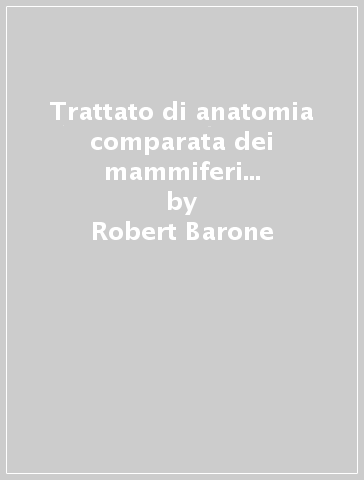 Trattato di anatomia comparata dei mammiferi domestici. 1: Osteologia - Robert Barone