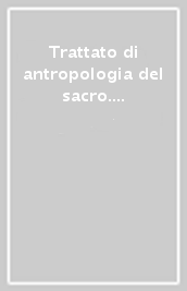 Trattato di antropologia del sacro. 4.Crisi, rotture e cambiamenti