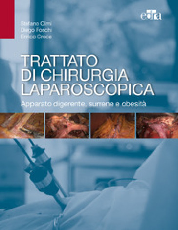 Trattato di chirurgia laparoscopica. Apparato digerente, surrene e obesità - Stefano Olmi - Diego Foschi - Enrico Croce