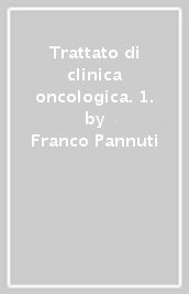 Trattato di clinica oncologica. 1.