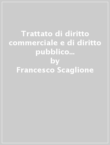 Trattato di diritto commerciale e di diritto pubblico dell'economia. 57: Il mercato e le regole della correttezza - Francesco Scaglione