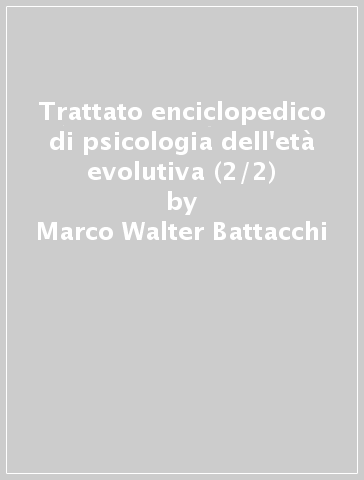 Trattato enciclopedico di psicologia dell'età evolutiva (2/2) - Marco Walter Battacchi