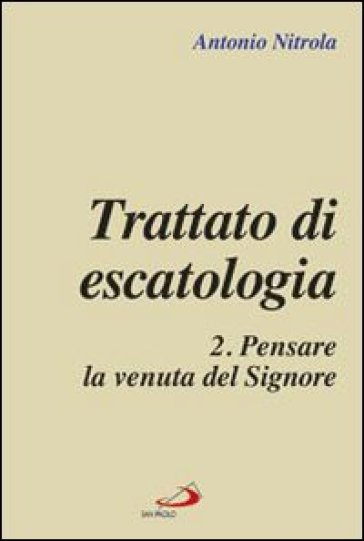 Trattato di escatologia. 2.Pensare la venuta del Signore - Antonio Nitrola