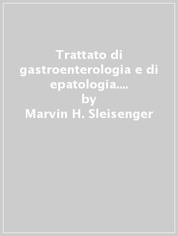 Trattato di gastroenterologia e di epatologia. Fisiopatologia, diagnosi, terapia - Marvin H. Sleisenger - John S. Fordtran