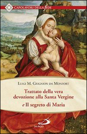 Trattato della vera devozione alla santa vergine e il segreto di Maria - Louis-Marie(santo) Grignion de Montfort