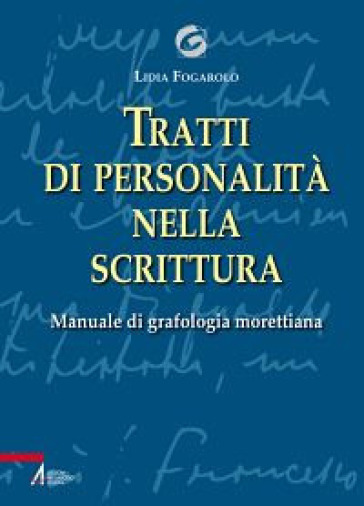 Tratti di personalità nella scrittura. Manuale di grafologia morettiana - Lidia Fogarolo