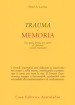 Trauma e memoria. Una guida pratica per capire ed elaborare i ricordi traumatici