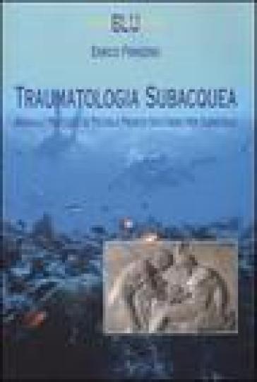Traumatologia subacquea. Manuale pratico e di piccolo pronto soccorso per subacquei - Enrico Franzino