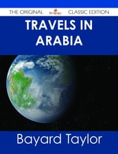 Travels in Arabia - The Original Classic Edition