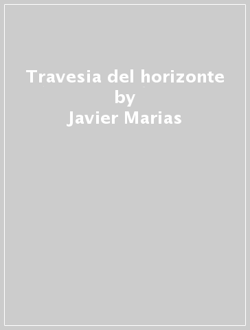 Travesia del horizonte - Javier Marias