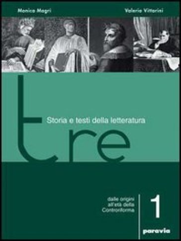 Tre. Storia e testi della letteratura. Per le Scuole superiori. 1: Dalle origini all'età della Controriforma - Monica Magri - Valerio Vittorini