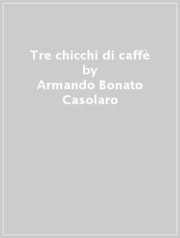 Tre chicchi di caffè - Armando Bonato Casolaro