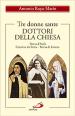 Tre donne sante. Dottori della Chiesa. Teresa d Avila, Caterina da Siena, Teresa di Lisieux