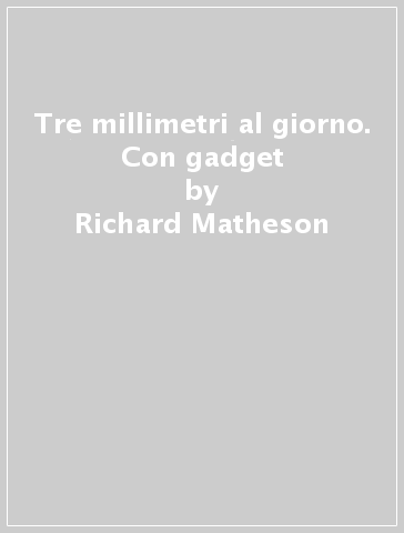 Tre millimetri al giorno. Con gadget - Richard Matheson